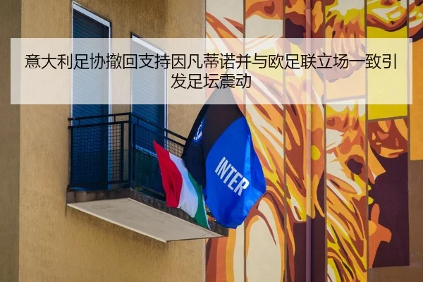 意大利足协撤回支持因凡蒂诺并与欧足联立场一致引发足坛震动（online bet365）